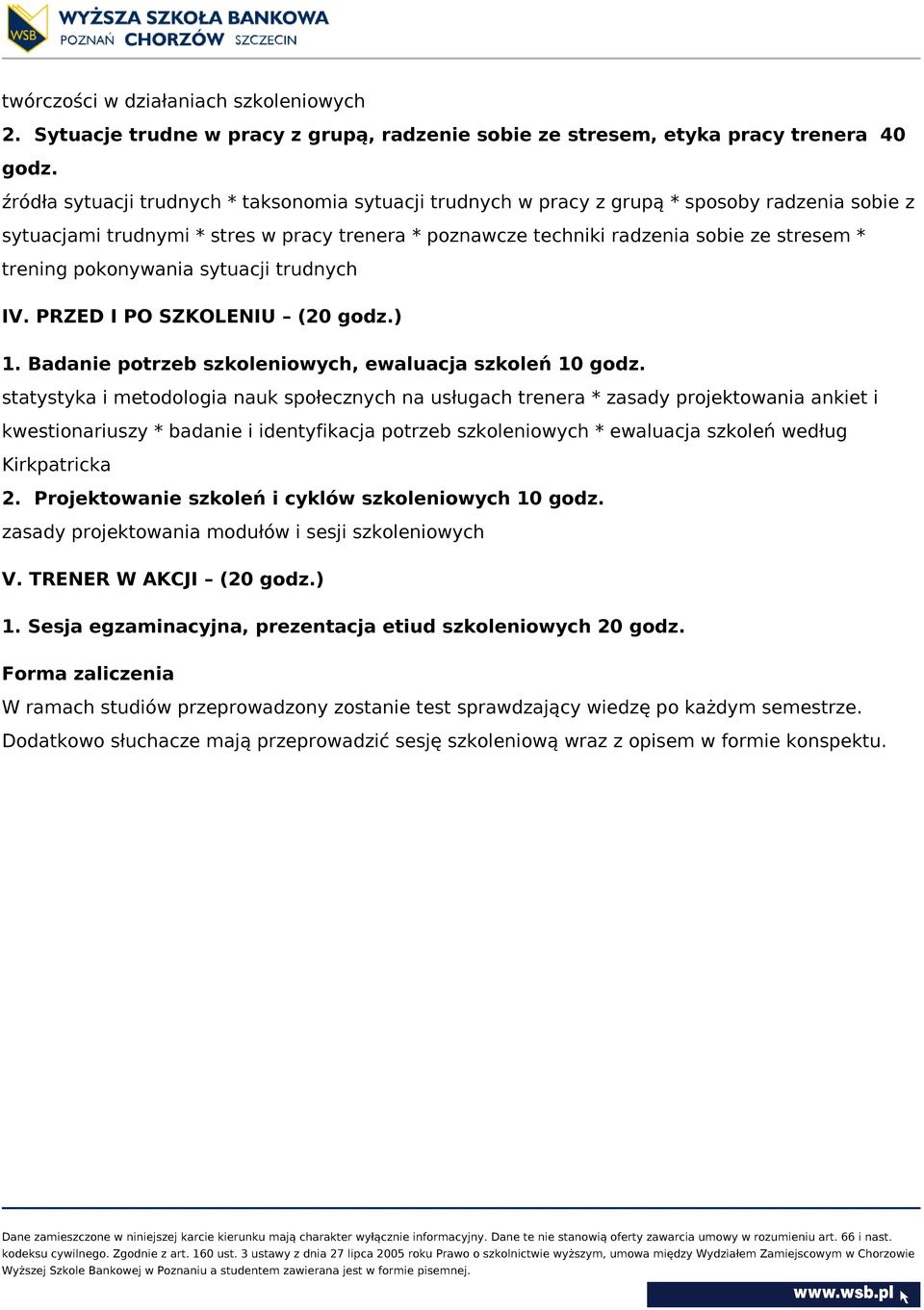 pokonywania sytuacji trudnych IV. PRZED I PO SZKOLENIU (20 godz.) 1. Badanie potrzeb szkoleniowych, ewaluacja szkoleń 10 godz.