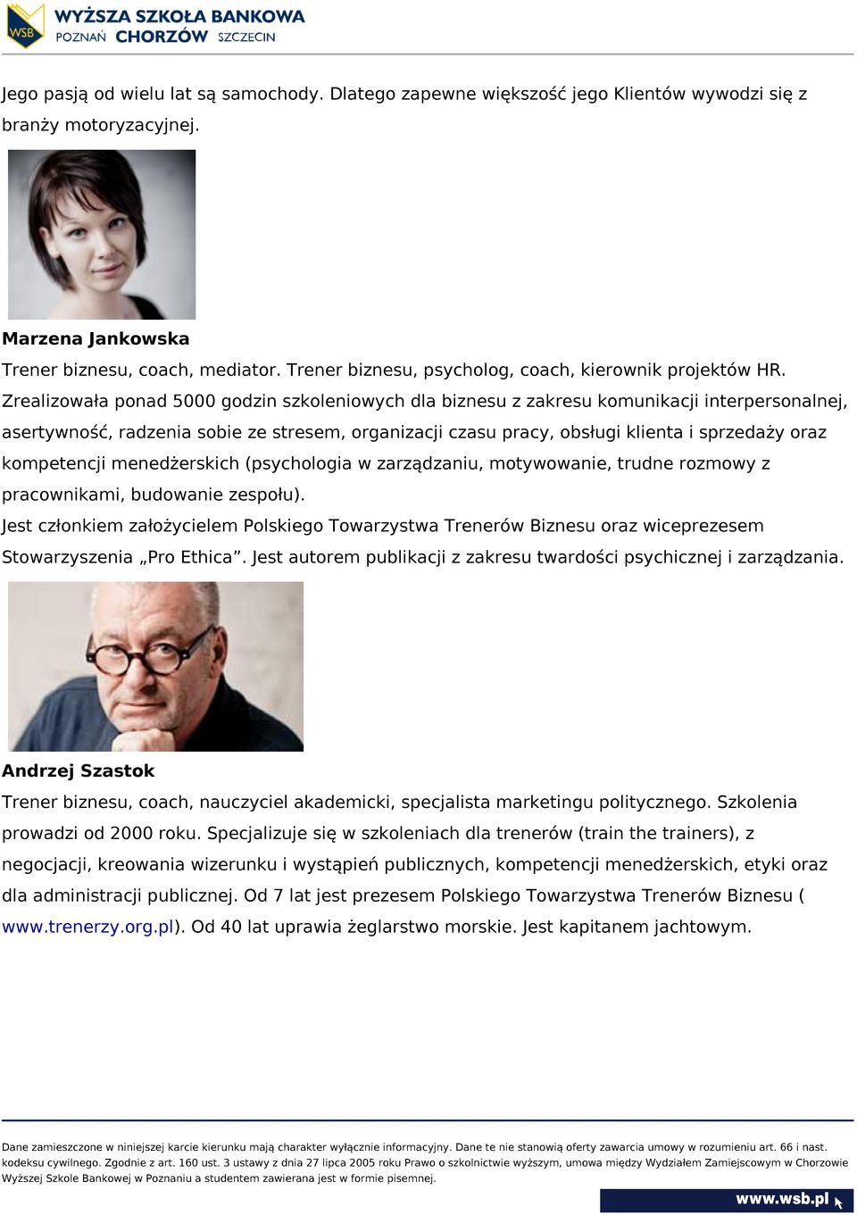 Zrealizowała ponad 5000 godzin szkoleniowych dla biznesu z zakresu komunikacji interpersonalnej, asertywność, radzenia sobie ze stresem, organizacji czasu pracy, obsługi klienta i sprzedaży oraz