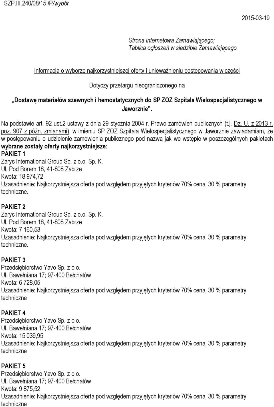 przetargu nieograniczonego na Dostawę materiałów szewnych i hemostatycznych do SP ZOZ Szpitala Wielospecjalistycznego w Jaworznie. Na pstawie art. 92 ust.2 ustawy z dnia 29 stycznia 2004 r.