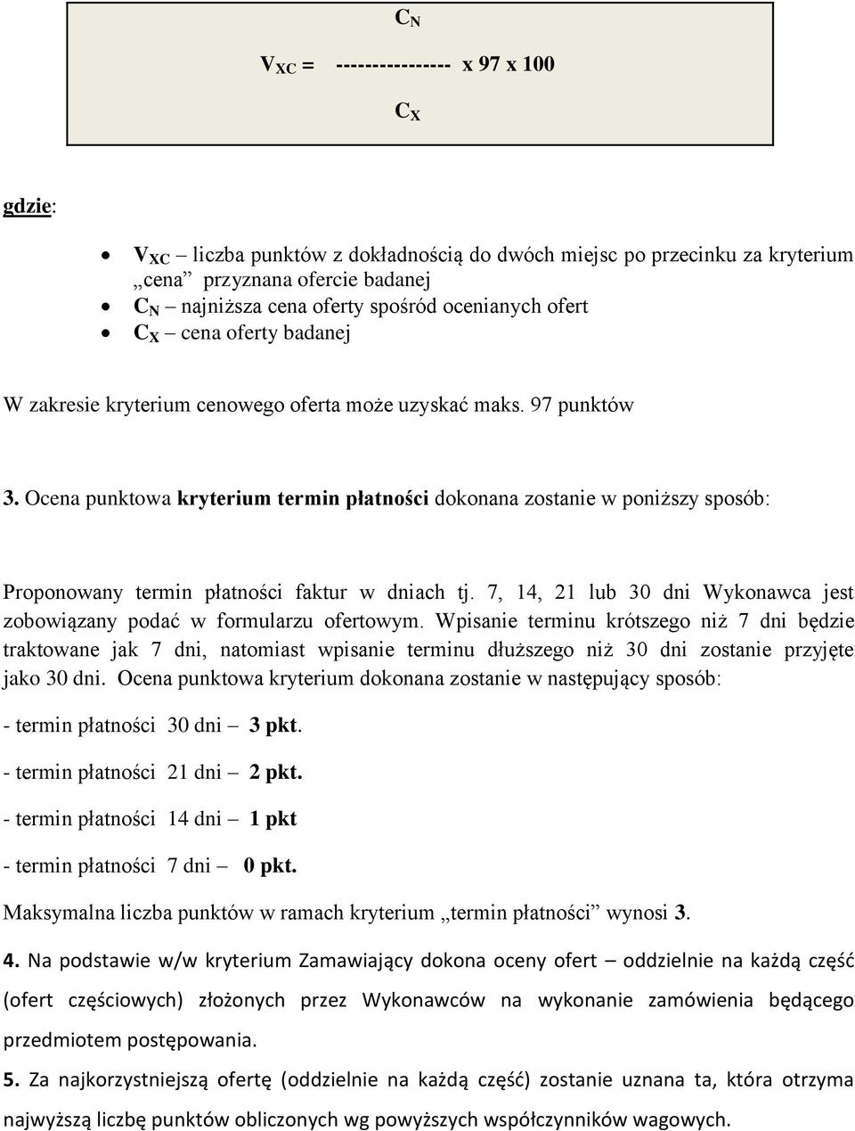 Ocena punktowa kryterium termin płatności dokonana zostanie w poniższy sposób: Proponowany termin płatności faktur w dniach tj.