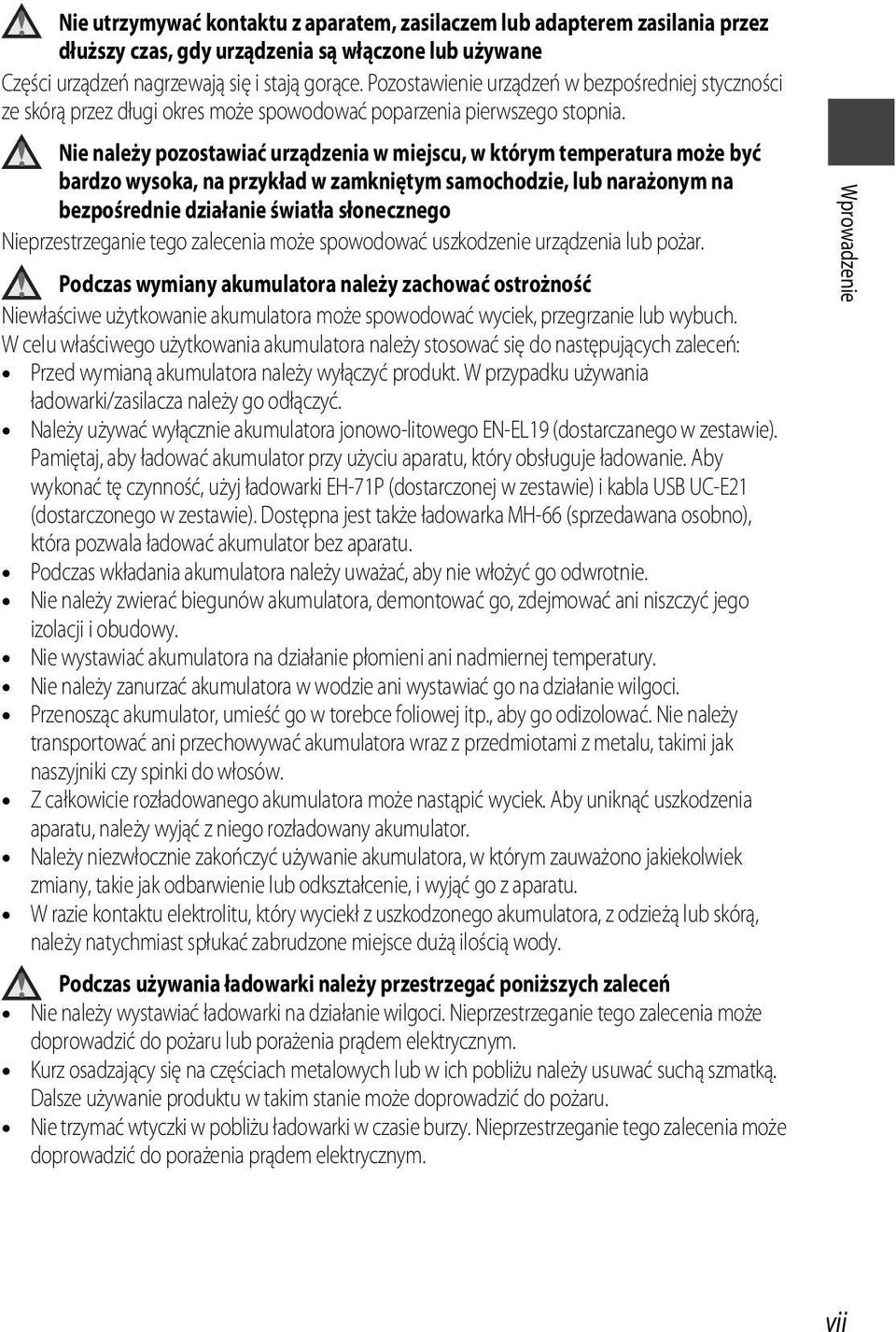 Nie należy pozostawiać urządzenia w miejscu, w którym temperatura może być bardzo wysoka, na przykład w zamkniętym samochodzie, lub narażonym na bezpośrednie działanie światła słonecznego