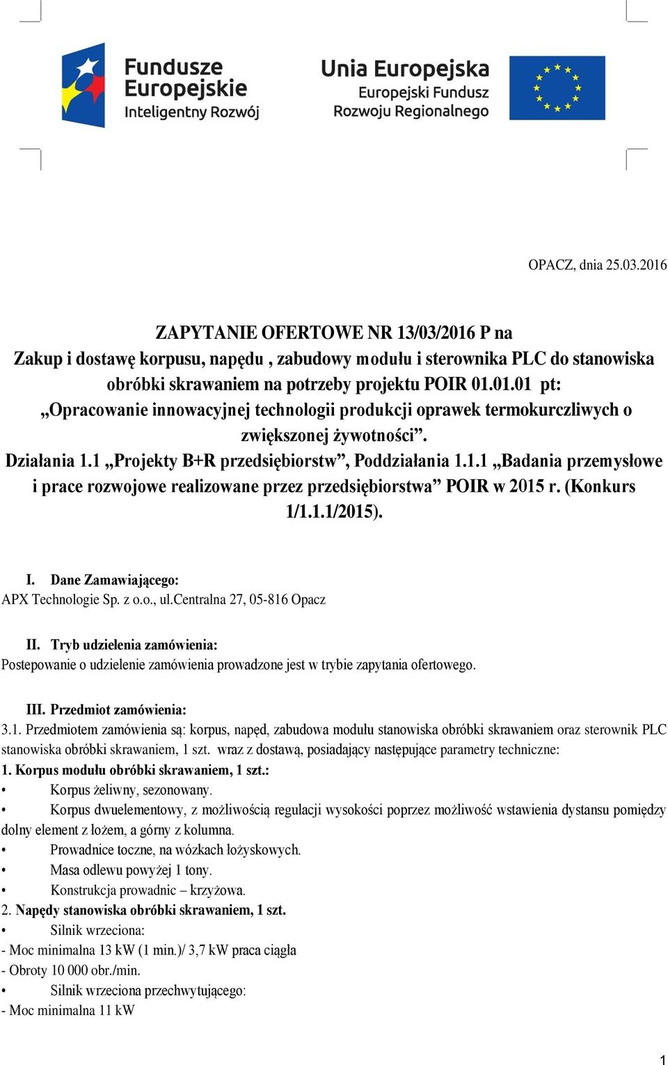 Dane Zamawiającego: APX Technologie Sp. z o.o., ul.centralna 27, 05-816 Opacz II. Tryb udzielenia zamówienia: Postepowanie o udzielenie zamówienia prowadzone jest w trybie zapytania ofertowego. III.