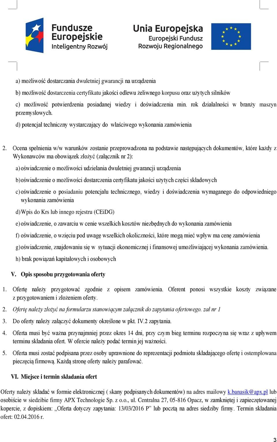 Ocena spełnienia w/w warunków zostanie przeprowadzona na podstawie następujących dokumentów, które każdy z Wykonawców ma obowiązek złożyć (załącznik nr 2): a) oświadczenie o możliwości udzielania