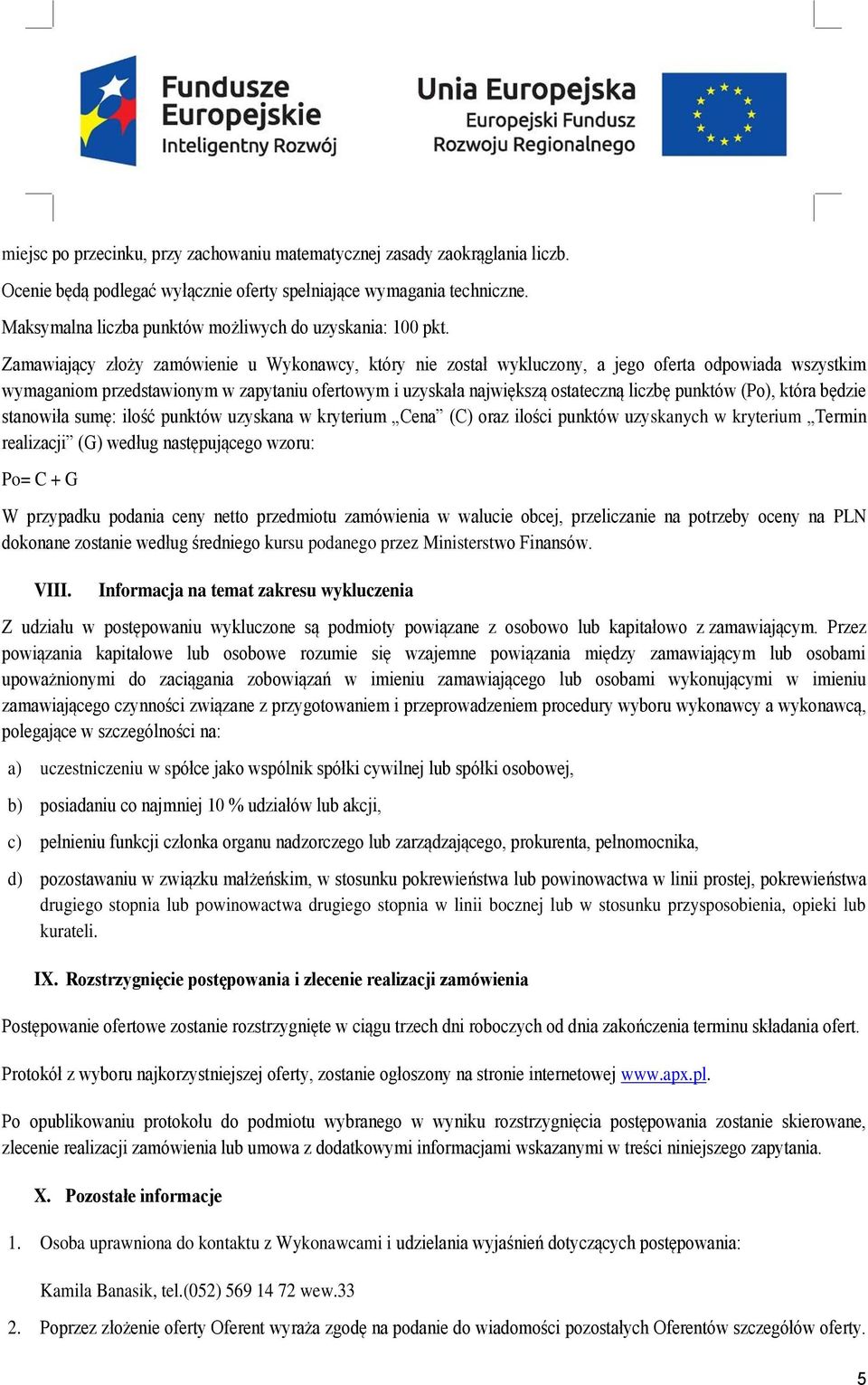 Zamawiający złoży zamówienie u Wykonawcy, który nie został wykluczony, a jego oferta odpowiada wszystkim wymaganiom przedstawionym w zapytaniu ofertowym i uzyskała największą ostateczną liczbę