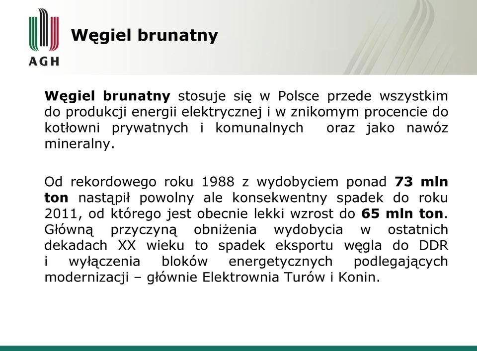 Od rekordowego roku 1988 z wydobyciem ponad 73 mln ton nastąpił powolny ale konsekwentny spadek do roku 2011, od którego jest obecnie