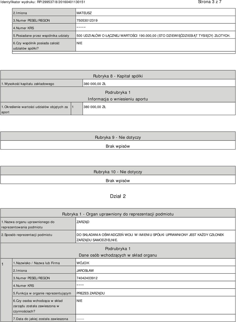 Określenie wartości udziałów objętych za aport 1 380 000,00 ZŁ Rubryka 9 - Nie dotyczy Rubryka 10 - Nie dotyczy Dział 2 Rubryka 1 - Organ uprawniony do reprezentacji podmiotu 1.