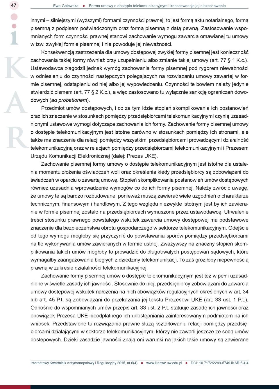 Konsekwencją zastrzeżenia dla umowy dostępowej zwykłej formy pisemnej jest konieczność zachowania takiej formy również przy uzupełnieniu albo zmianie takiej umowy (art. 77 1 K.c.).