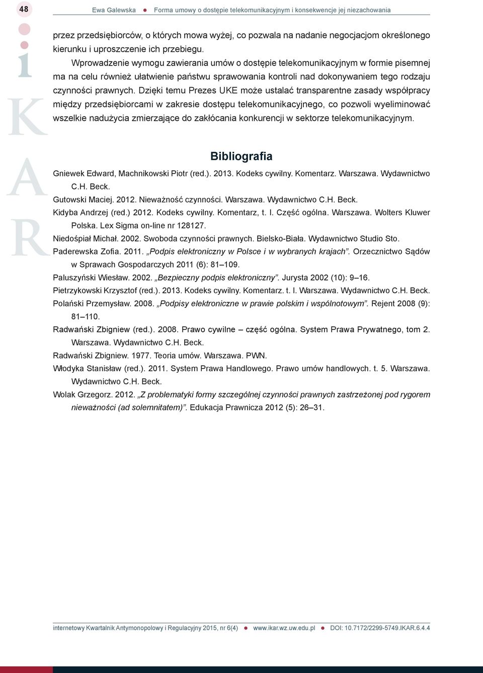 Dzięki temu Prezes UKE może ustalać transparentne zasady współpracy między przedsiębiorcami w zakresie dostępu telekomunikacyjnego, co pozwoli wyeliminować wszelkie nadużycia zmierzające do