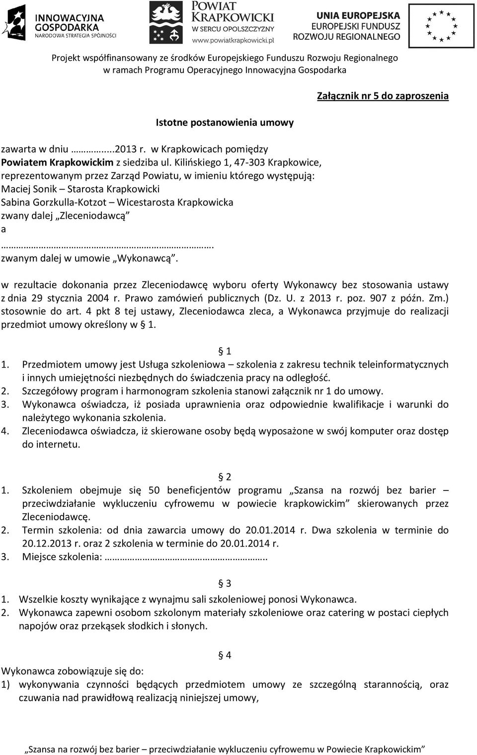 Zleceniodawcą a. zwanym dalej w umowie Wykonawcą. Załącznik nr 5 do zaproszenia w rezultacie dokonania przez Zleceniodawcę wyboru oferty Wykonawcy bez stosowania ustawy z dnia 29 stycznia 2004 r.