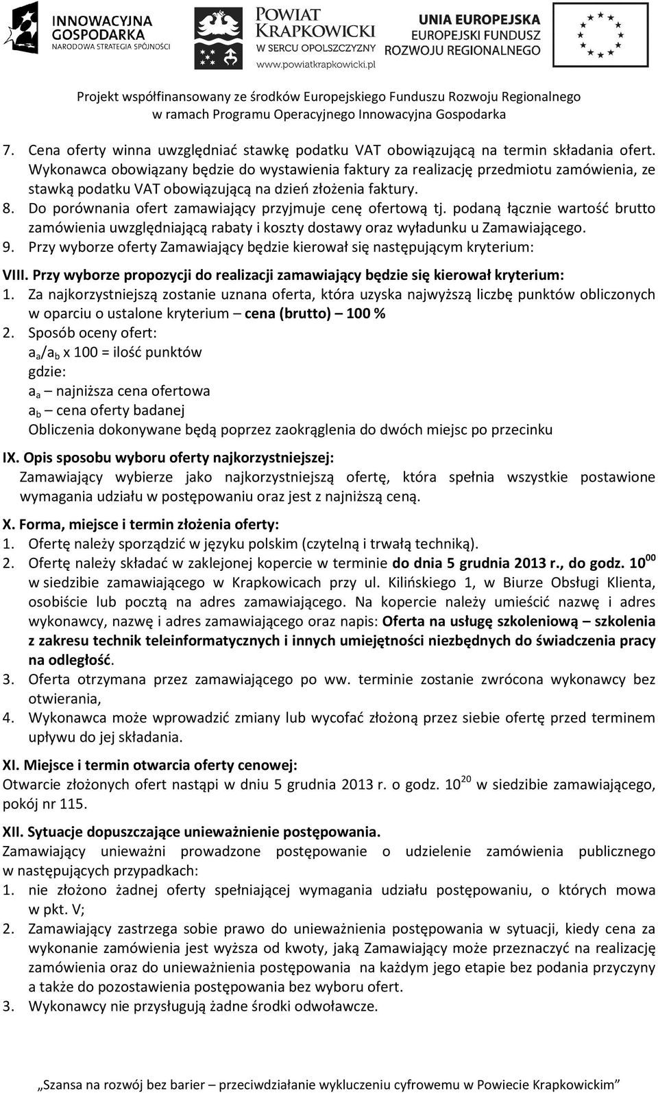 Do porównania ofert zamawiający przyjmuje cenę ofertową tj. podaną łącznie wartość brutto zamówienia uwzględniającą rabaty i koszty dostawy oraz wyładunku u Zamawiającego. 9.