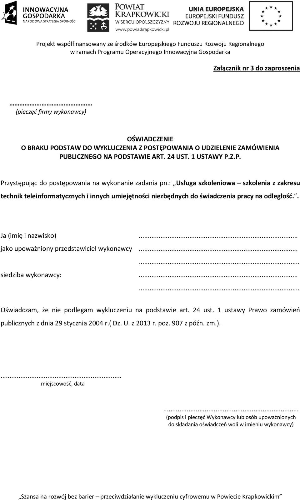 .. jako upoważniony przedstawiciel wykonawcy...... siedziba wykonawcy:...... Oświadczam, że nie podlegam wykluczeniu na podstawie art. 24 ust.