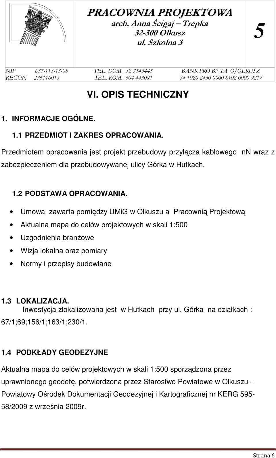 Umowa zawarta pomiędzy UMiG w Olkuszu a Pracownią Projektową Aktualna mapa do celów projektowych w skali 1:00 Uzgodnienia branżowe Wizja lokalna oraz pomiary Normy i przepisy budowlane 1.