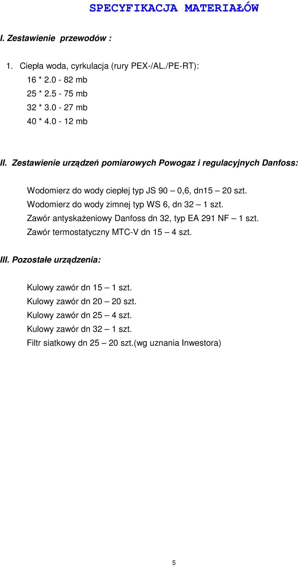 Wodomierz do wody zimnej typ WS 6, dn 32 1 szt. Zawór antyskażeniowy Danfoss dn 32, typ EA 291 NF 1 szt. Zawór termostatyczny MTC-V dn 15 4 szt. III.