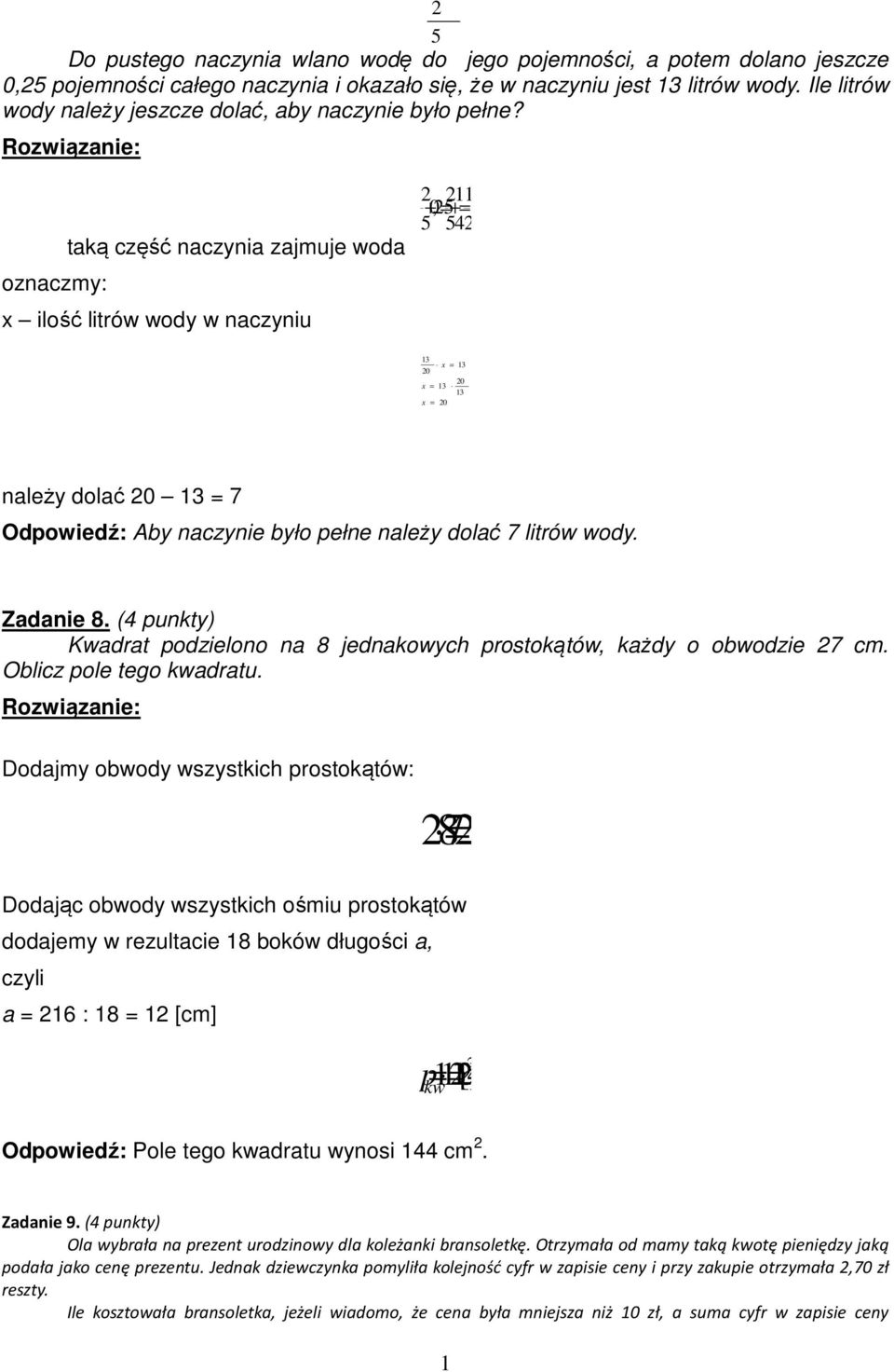 oznaczmy: taką część naczynia zajmuje woda x ilość litrów wody w naczyniu 2 2 +,0 25 =+= 5 542 3 x = 3 20 20 x = 3 3 x = 20 należy dolać 20 3 = 7 Odpowiedź: Aby naczynie było pełne należy dolać 7