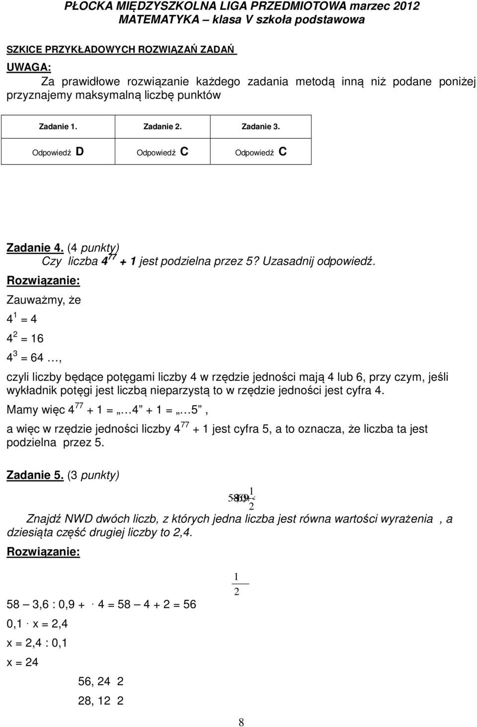 Zauważmy, że 4 = 4 4 2 = 6 4 3 = 64, czyli liczby będące potęgami liczby 4 w rzędzie jedności mają 4 lub 6, przy czym, jeśli wykładnik potęgi jest liczbą nieparzystą to w rzędzie jedności jest cyfra