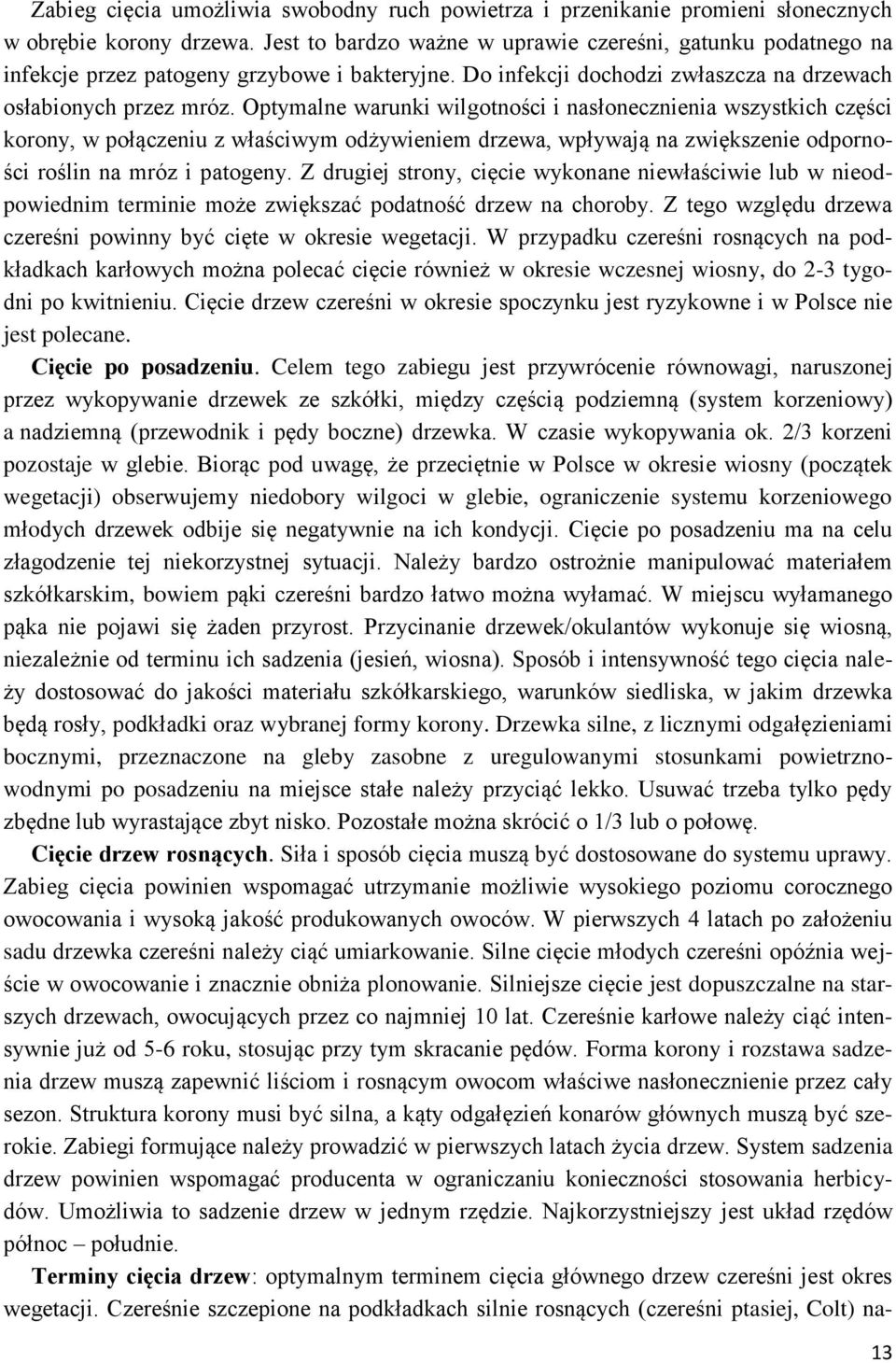 Optymalne warunki wilgotności i nasłonecznienia wszystkich części korony, w połączeniu z właściwym odżywieniem drzewa, wpływają na zwiększenie odporności roślin na mróz i patogeny.