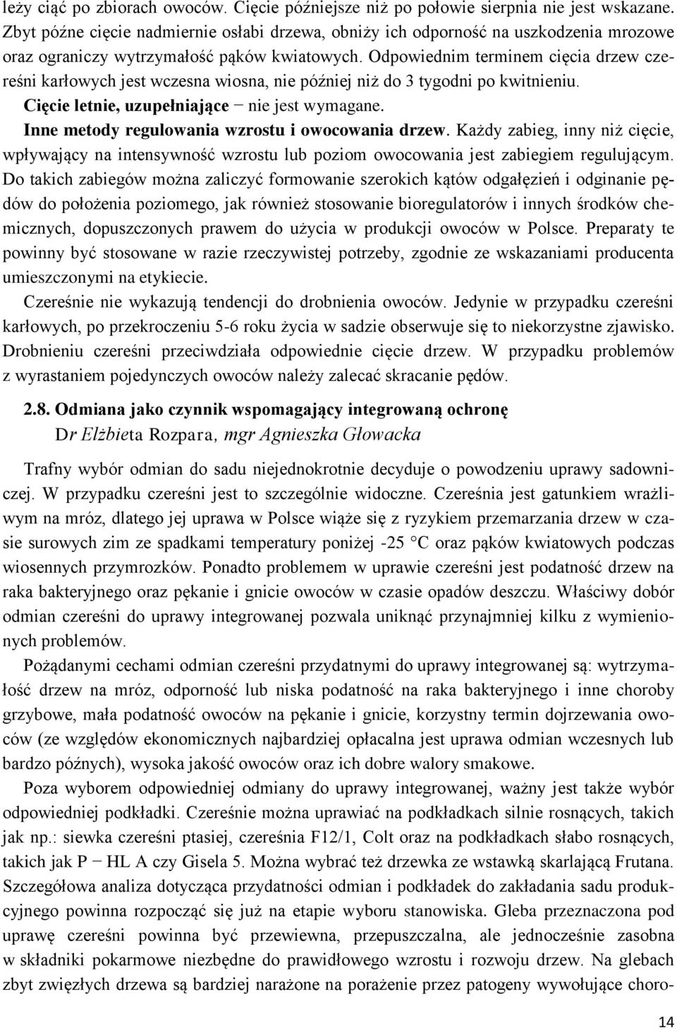 Odpowiednim terminem cięcia drzew czereśni karłowych jest wczesna wiosna, nie później niż do 3 tygodni po kwitnieniu. Cięcie letnie, uzupełniające nie jest wymagane.