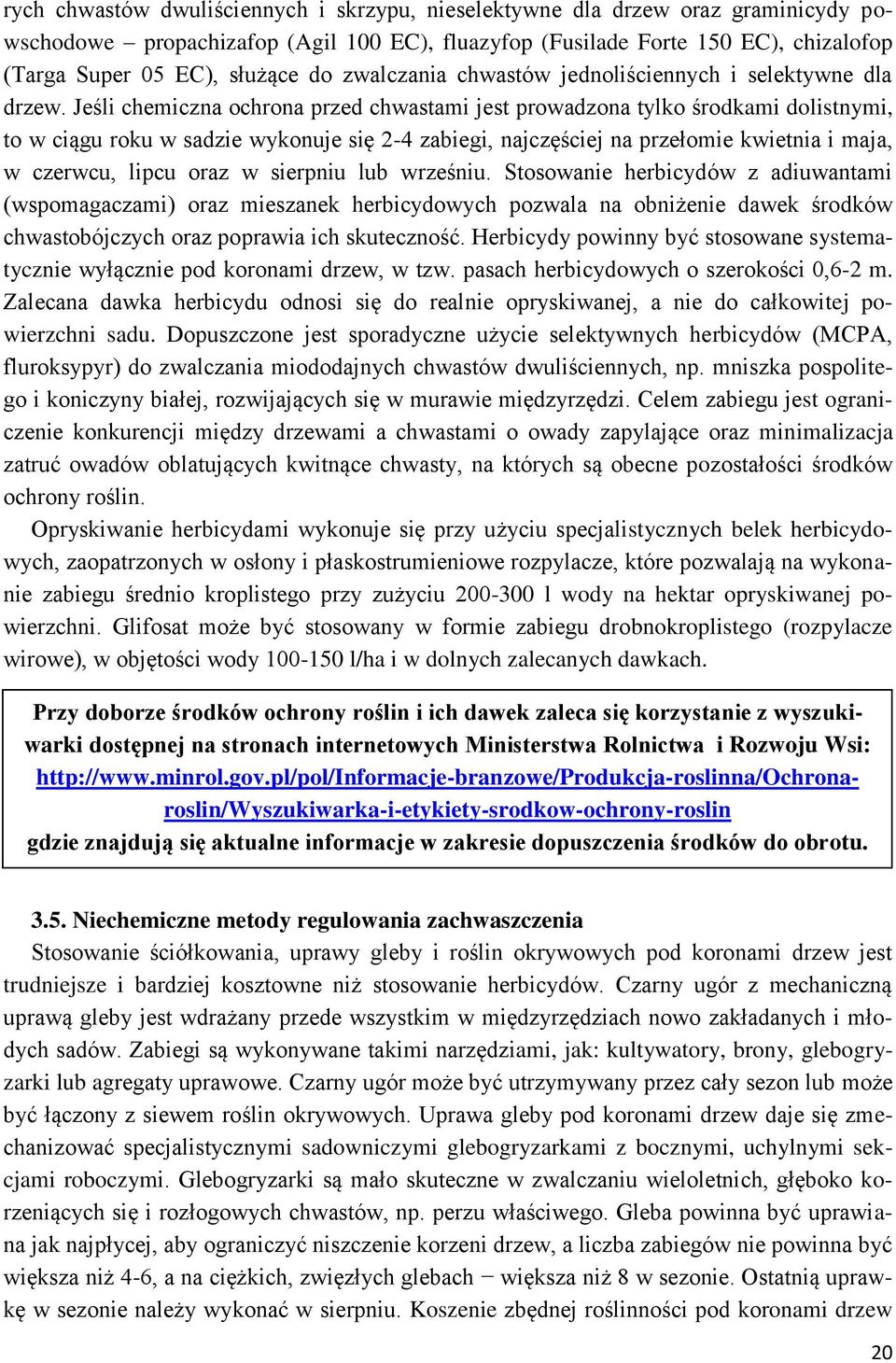 Jeśli chemiczna ochrona przed chwastami jest prowadzona tylko środkami dolistnymi, to w ciągu roku w sadzie wykonuje się 2-4 zabiegi, najczęściej na przełomie kwietnia i maja, w czerwcu, lipcu oraz w