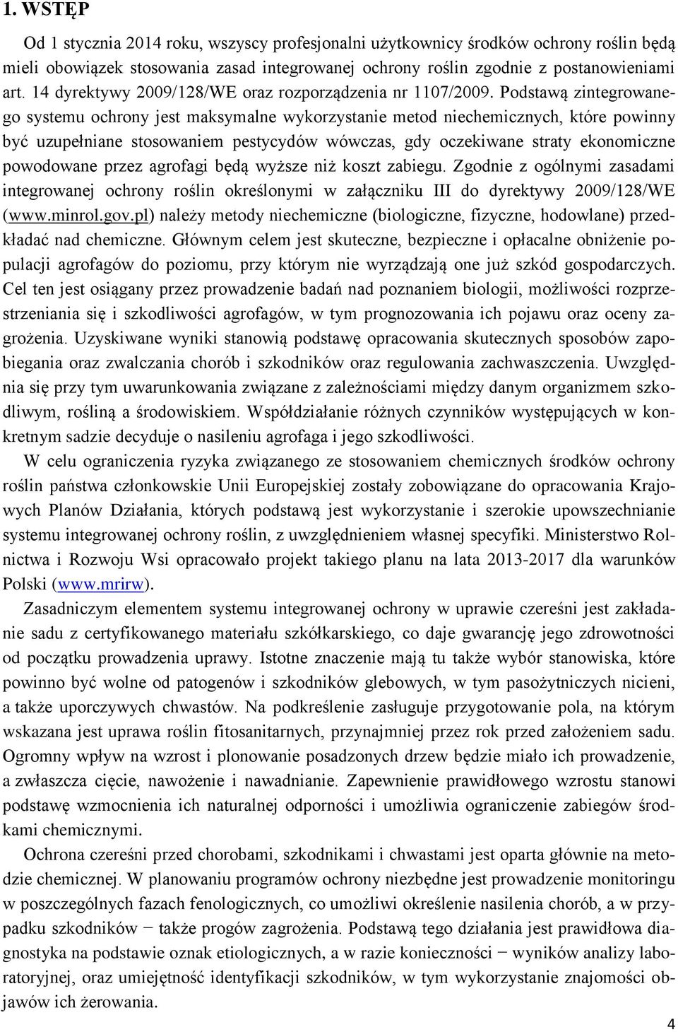 Podstawą zintegrowanego systemu ochrony jest maksymalne wykorzystanie metod niechemicznych, które powinny być uzupełniane stosowaniem pestycydów wówczas, gdy oczekiwane straty ekonomiczne powodowane