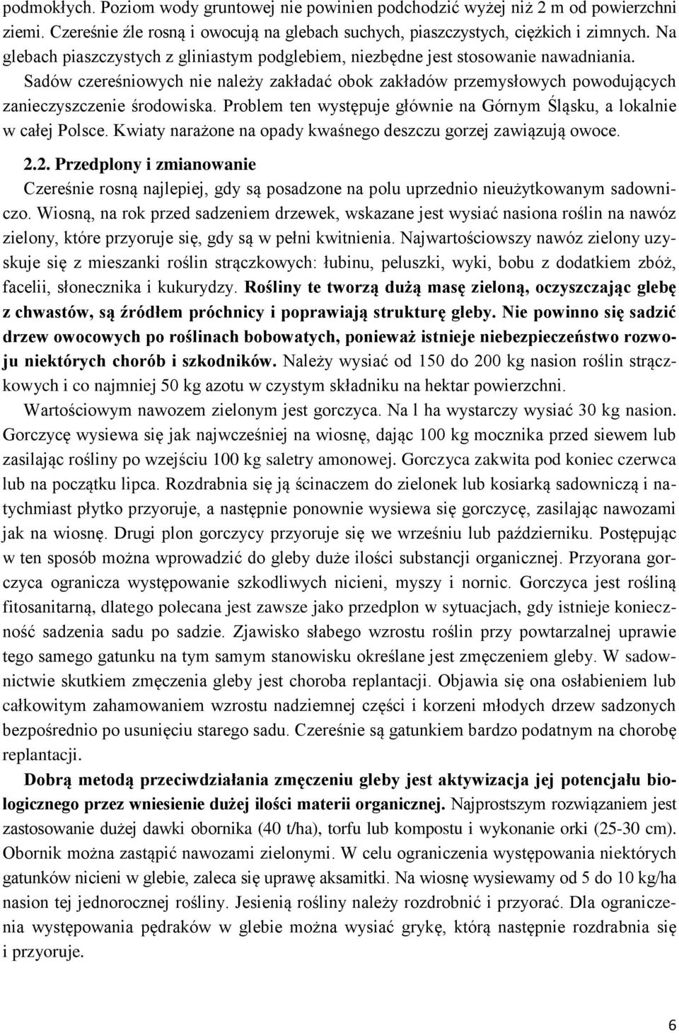 Problem ten występuje głównie na Górnym Śląsku, a lokalnie w całej Polsce. Kwiaty narażone na opady kwaśnego deszczu gorzej zawiązują owoce. 2.