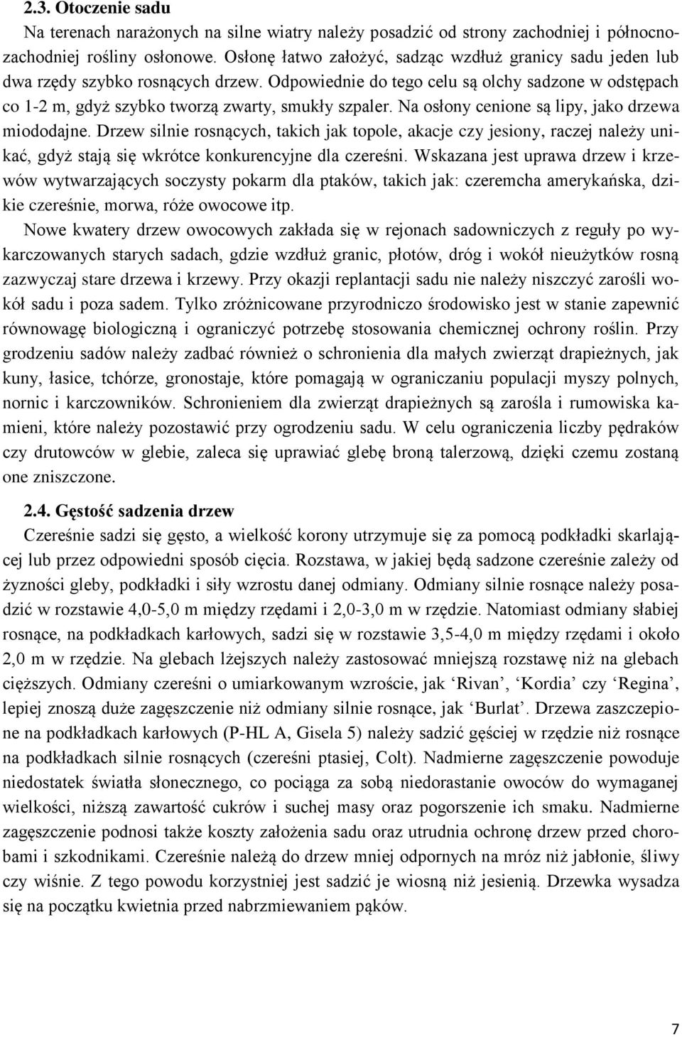 Na osłony cenione są lipy, jako drzewa miododajne. Drzew silnie rosnących, takich jak topole, akacje czy jesiony, raczej należy unikać, gdyż stają się wkrótce konkurencyjne dla czereśni.