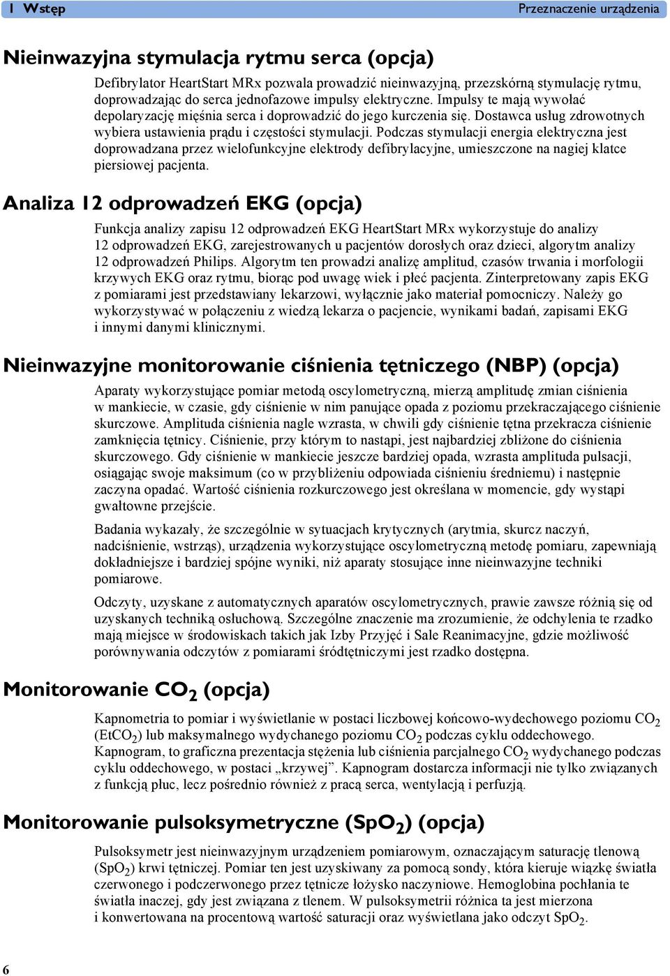 Podczas stymulacji energia elektryczna jest doprowadzana przez wielofunkcyjne elektrody defibrylacyjne, umieszczone na nagiej klatce piersiowej pacjenta.