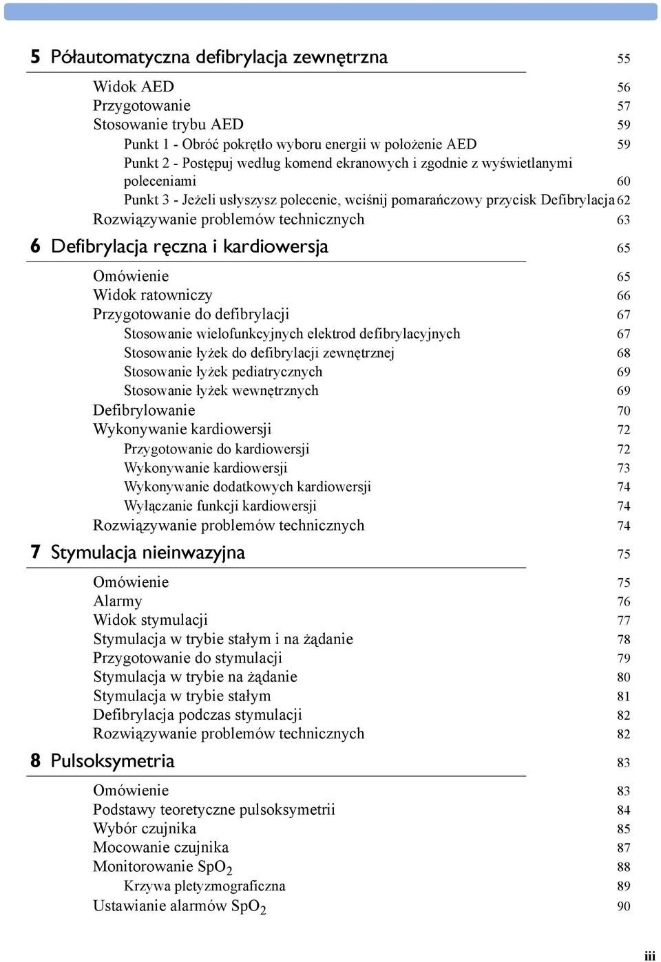 kardiowersja 65 Omówienie 65 Widok ratowniczy 66 Przygotowanie do defibrylacji 67 Stosowanie wielofunkcyjnych elektrod defibrylacyjnych 67 Stosowanie łyżek do defibrylacji zewnętrznej 68 Stosowanie