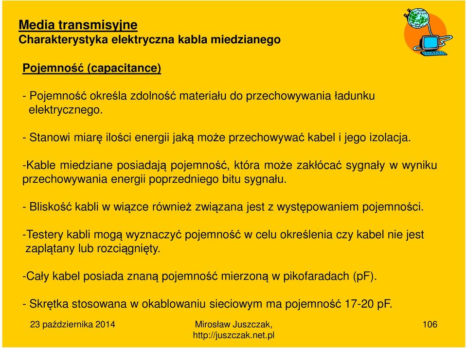 -Kable miedziane posiadają pojemność, która może zakłócać sygnały w wyniku przechowywania energii poprzedniego bitu sygnału.