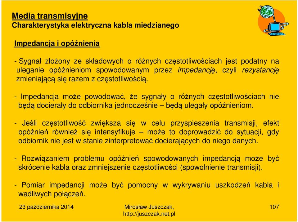 - Jeśli częstotliwość zwiększa się w celu przyspieszenia transmisji, efekt opóźnień również się intensyfikuje może to doprowadzić do sytuacji, gdy odbiornik nie jest w stanie zinterpretować