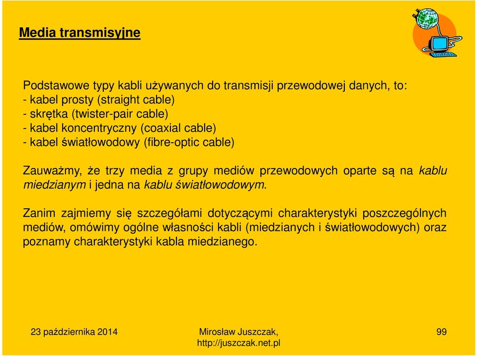 przewodowych oparte są na kablu miedzianym i jedna na kablu światłowodowym.