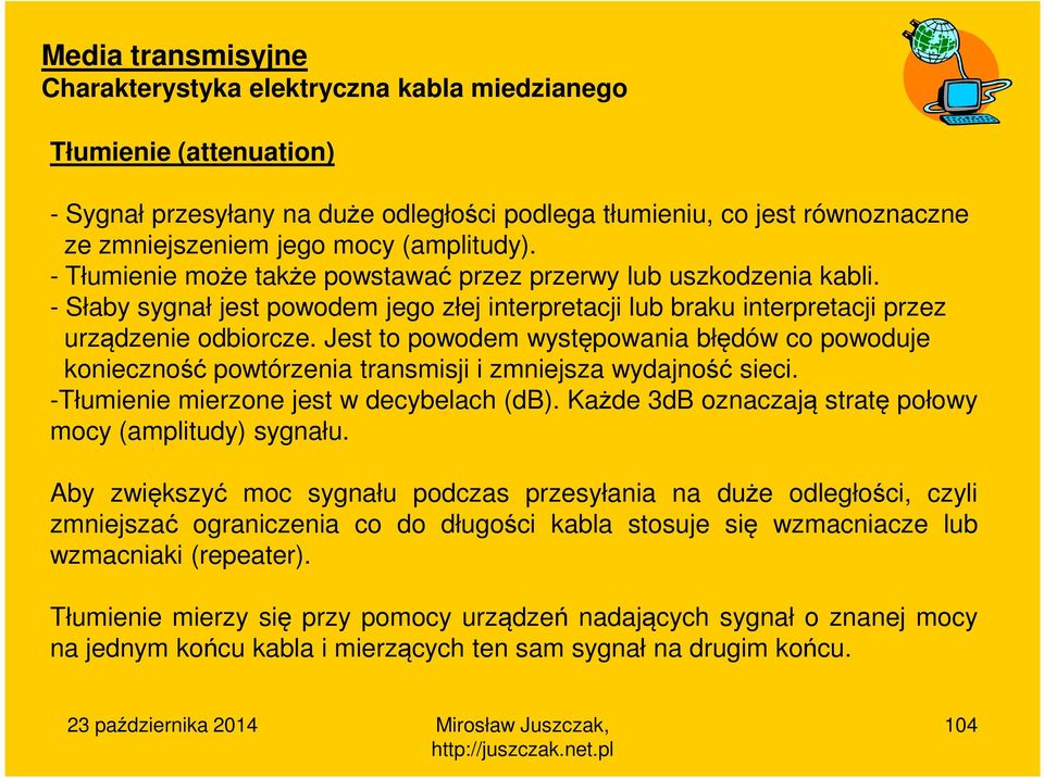 Jest to powodem występowania błędów co powoduje konieczność powtórzenia transmisji i zmniejsza wydajność sieci. -Tłumienie mierzone jest w decybelach (db).