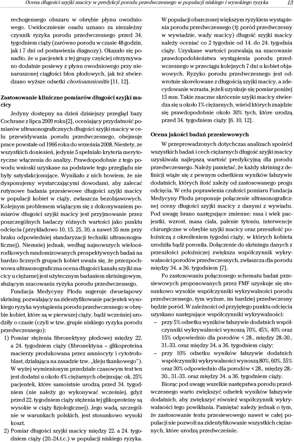 Okazało się ponadto, że u pacjentek z tej grupy częściej otrzymywano dodatnie posiewy z płynu owodniowego przy nienaruszonej ciągłości błon płodowych, jak też stwierdzano wyższe odsetki