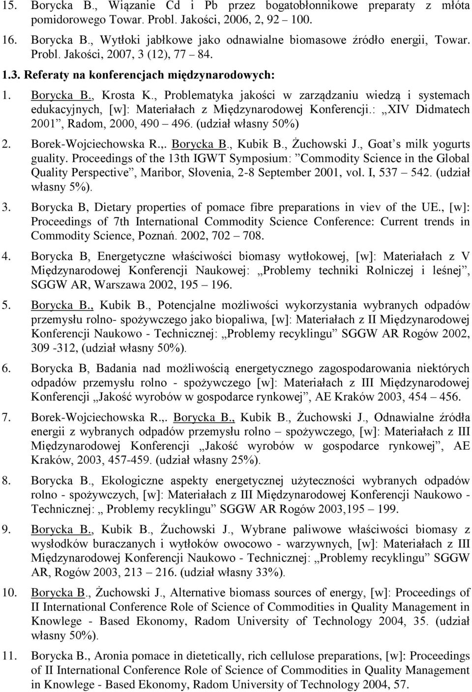 , Problematyka jakości w zarządzaniu wiedzą i systemach edukacyjnych, [w]: Materiałach z Międzynarodowej Konferencji.: XIV Didmatech 2001, Radom, 2000, 490 496. (udział własny 50%) 2.