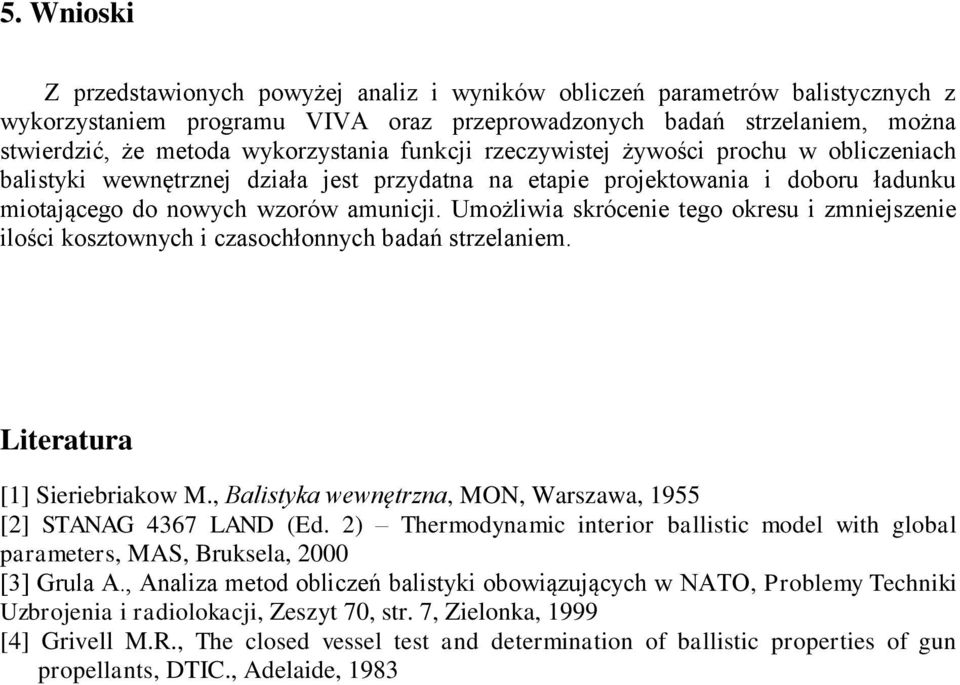 Umożliwia skrócenie tego okresu i zmniejszenie ilości kosztownych i czasochłonnych badań strzelaniem. Literatura [1] Sieriebriakow M.