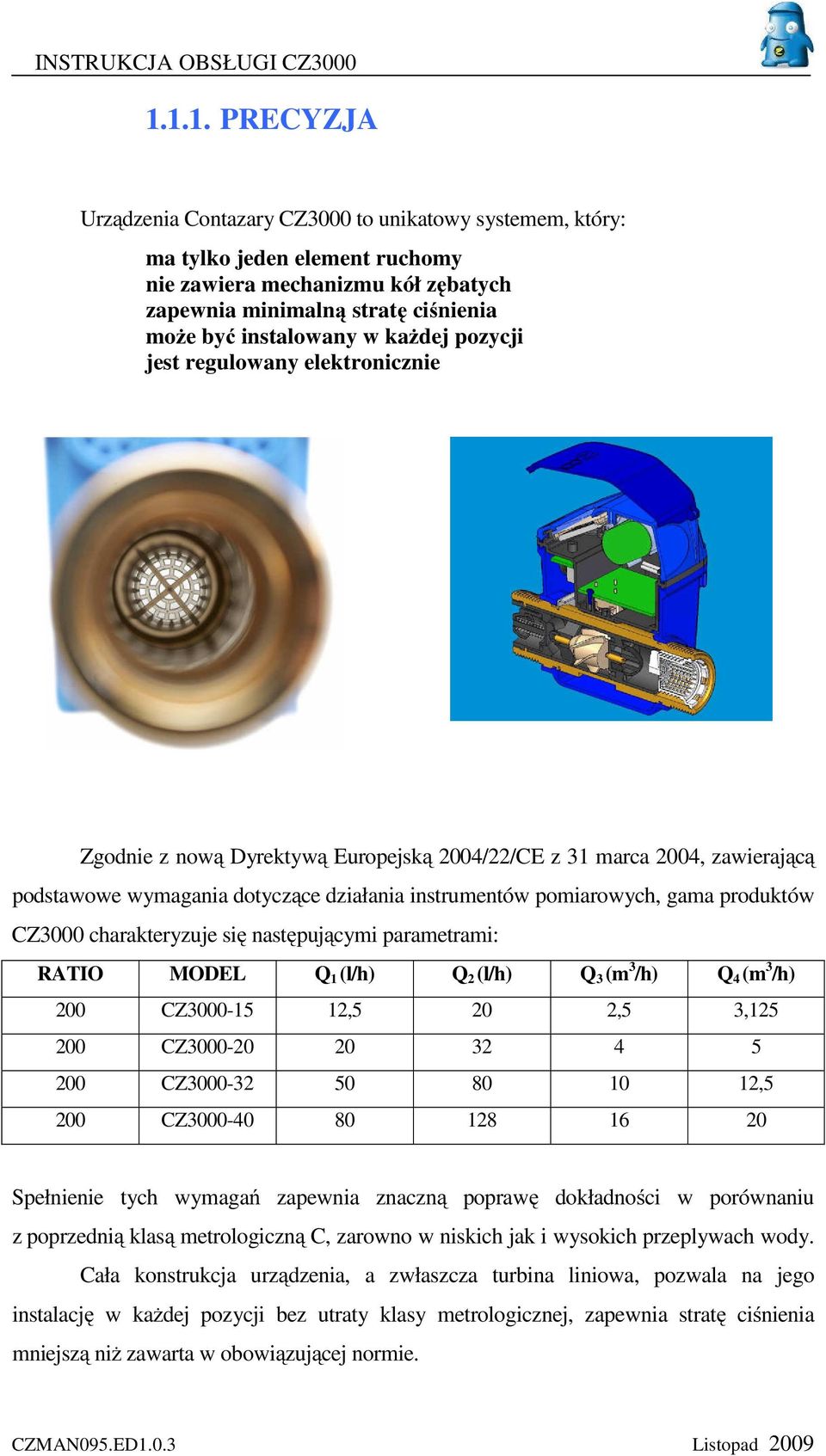 każdej pozycji jest regulowany elektronicznie Zgodnie z nową Dyrektywą Europejską 2004/22/CE z 31 marca 2004, zawierającą podstawowe wymagania dotyczące działania instrumentów pomiarowych, gama