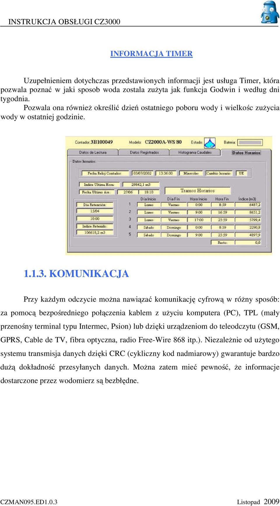 KOMUNIKACJA Przy każdym odczycie można nawiązać komunikację cyfrową w różny sposób: za pomocą bezpośredniego połączenia kablem z użyciu komputera (PC), TPL (mały przenośny terminal typu Intermec,