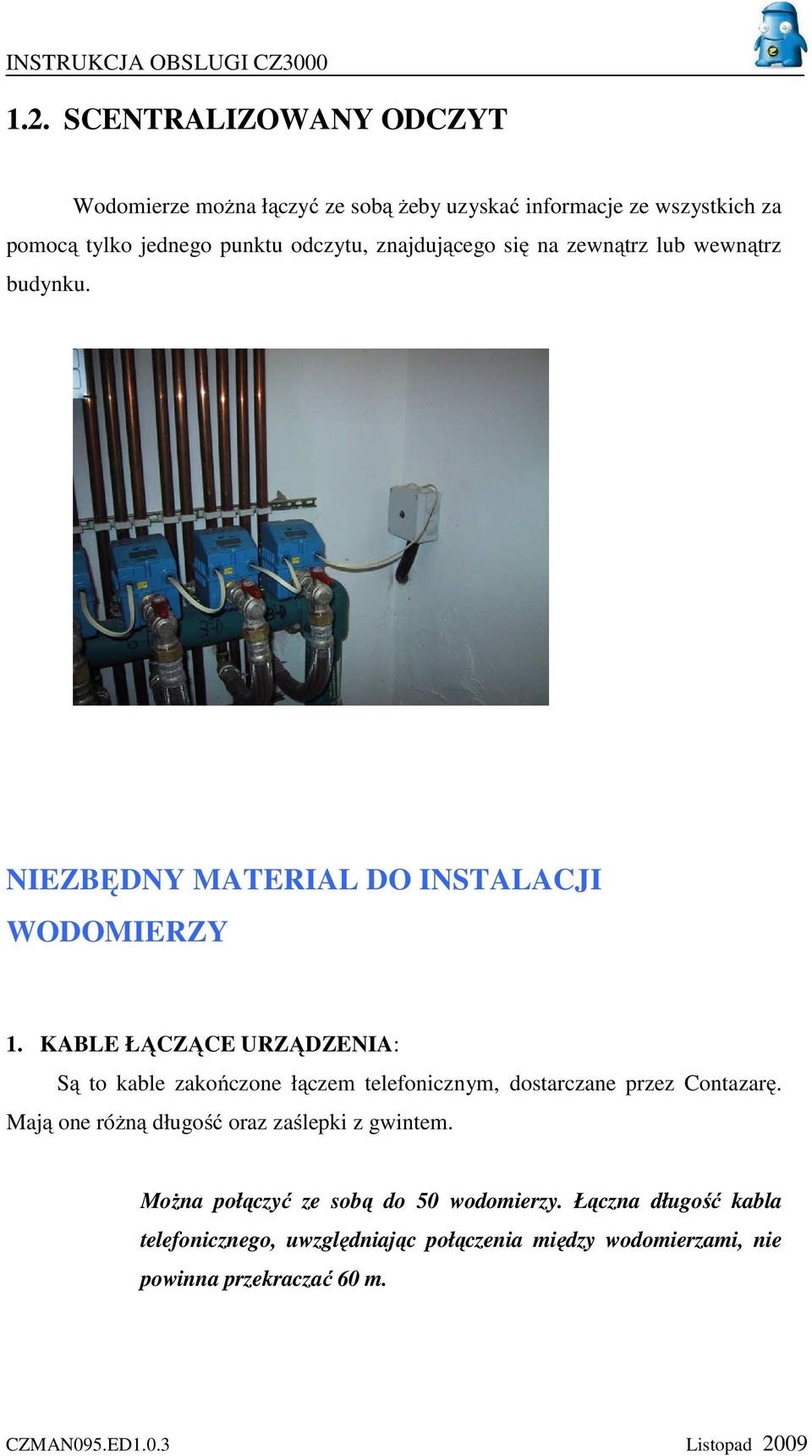 znajdującego się na zewnątrz lub wewnątrz budynku. NIEZBĘDNY MATERIAL DO INSTALACJI WODOMIERZY 1.