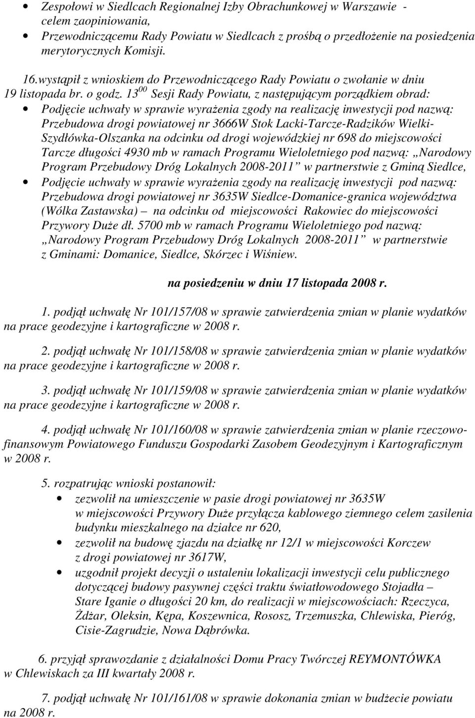 13 00 Sesji Rady Powiatu, z następującym porządkiem obrad: Podjęcie uchwały w sprawie wyrażenia zgody na realizację inwestycji pod nazwą: Przebudowa drogi powiatowej nr 3666W Stok