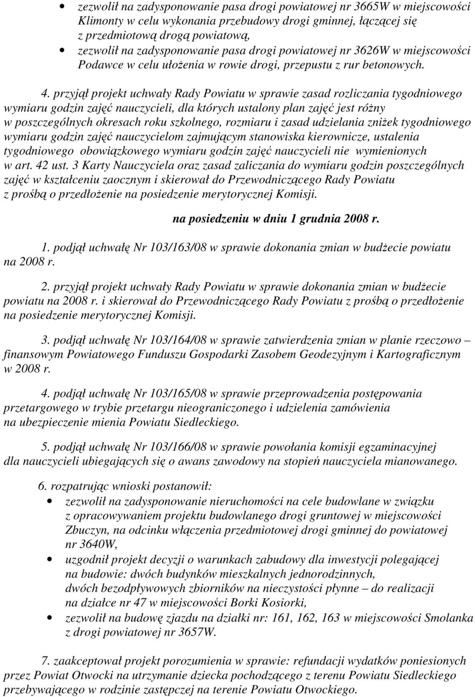 przyjął projekt uchwały Rady Powiatu w sprawie zasad rozliczania tygodniowego wymiaru godzin zajęć nauczycieli, dla których ustalony plan zajęć jest różny w poszczególnych okresach roku szkolnego,