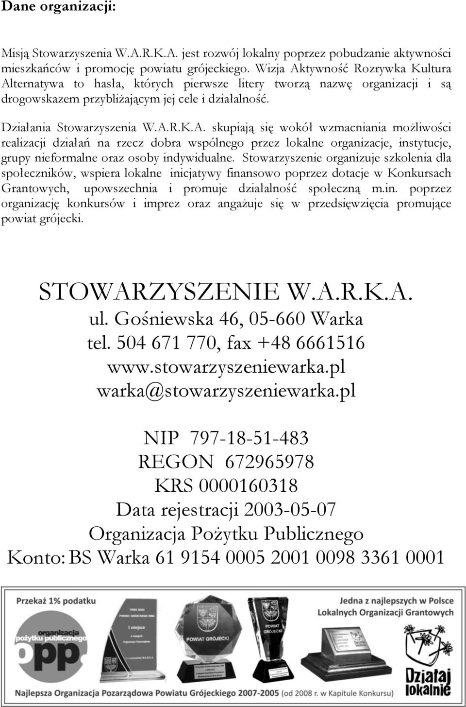 Stowarzyszenie organizuje szkolenia dla społeczników, wspiera lokalne inicjatywy finansowo poprzez dotacje w Konkursach Grantowych, upowszechnia i promuje działalność społeczną m.in. poprzez organizację konkursów i imprez oraz angażuje się w przedsięwzięcia promujące powiat grójecki.