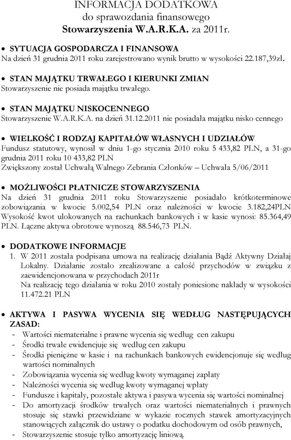 2011 nie posiadała majątku nisko cennego WIELKOŚĆ I RODZAJ KAPITAŁÓW WŁASNYCH I UDZIAŁÓW Fundusz statutowy, wynosił w dniu 1-go stycznia 2010 roku 5 433,82 PLN, a 31-go grudnia 2011 roku 10 433,82