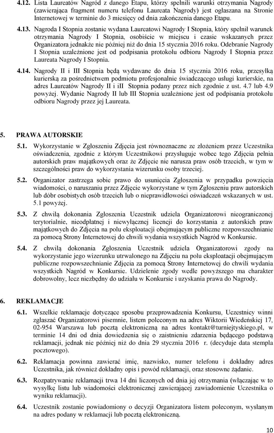 Nagroda I Stopnia zostanie wydana Laureatowi Nagrody I Stopnia, który spełnił warunek otrzymania Nagrody I Stopnia, osobiście w miejscu i czasie wskazanych przez Organizatora jednakże nie później niż