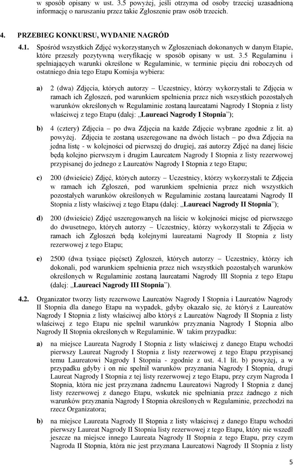 5 Regulaminu i spełniających warunki określone w Regulaminie, w terminie pięciu dni roboczych od ostatniego dnia tego Etapu Komisja wybiera: a) 2 (dwa) Zdjęcia, których autorzy Uczestnicy, którzy