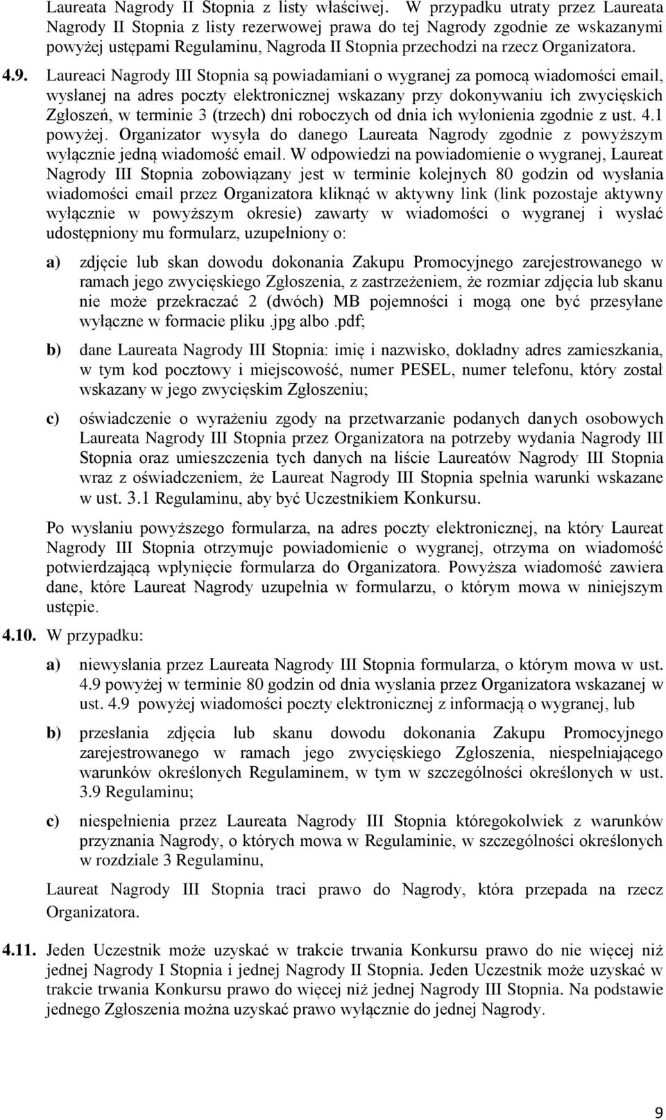 9. Laureaci Nagrody III Stopnia są powiadamiani o wygranej za pomocą wiadomości email, wysłanej na adres poczty elektronicznej wskazany przy dokonywaniu ich zwycięskich Zgłoszeń, w terminie 3