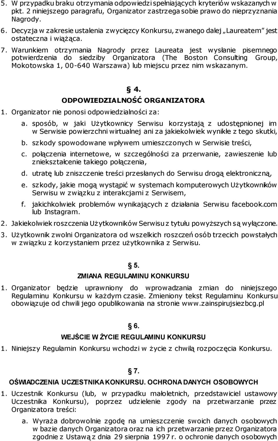 Warunkiem otrzymania Nagrody przez Laureata jest wysłanie pisemnego potwierdzenia do siedziby Organizatora (The Boston Consulting Group, Mokotowska 1, 00-640 Warszawa) lub miejscu przez nim wskazanym.