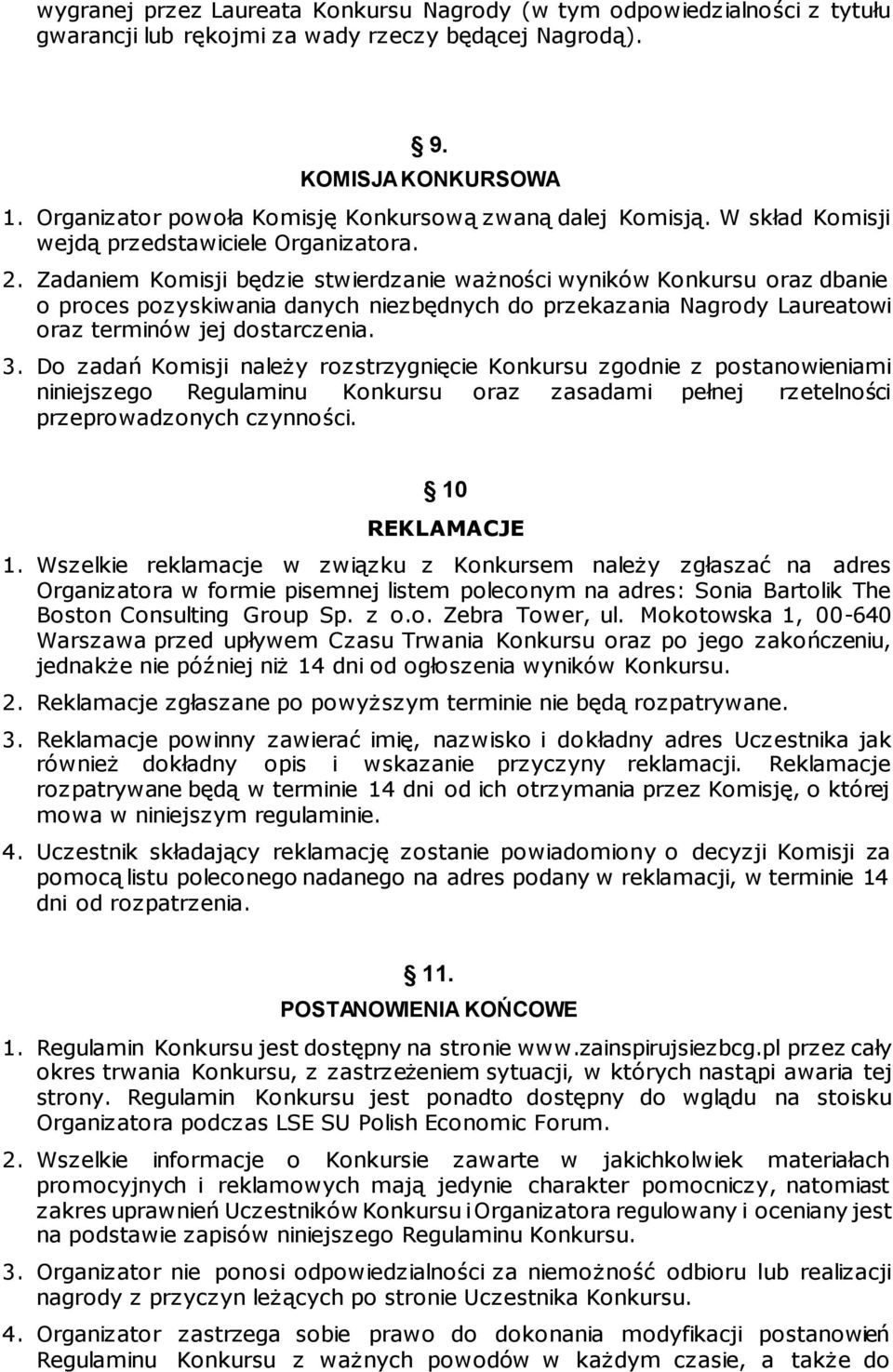 Zadaniem Komisji będzie stwierdzanie ważności wyników Konkursu oraz dbanie o proces pozyskiwania danych niezbędnych do przekazania Nagrody Laureatowi oraz terminów jej dostarczenia. 3.