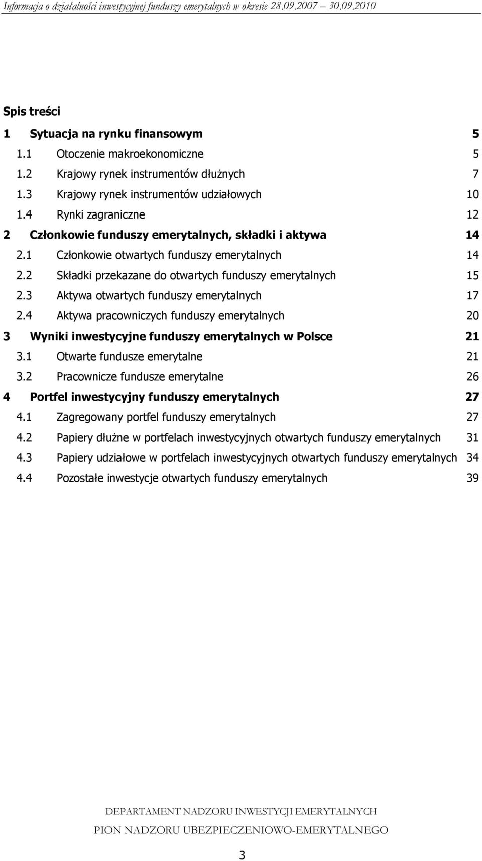 3 Aktywa otwartych funduszy emerytalnych 17 2.4 Aktywa pracowniczych funduszy emerytalnych 20 3 Wyniki inwestycyjne funduszy emerytalnych w Polsce 21 3.1 Otwarte fundusze emerytalne 21 3.