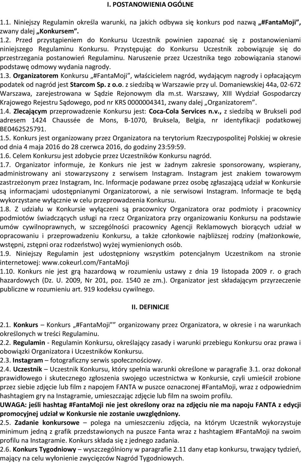 Przystępując do Konkursu Uczestnik zobowiązuje się do przestrzegania postanowień Regulaminu. Naruszenie przez Uczestnika tego zobowiązania stanowi podstawę odmowy wydania nagrody. 1.3.