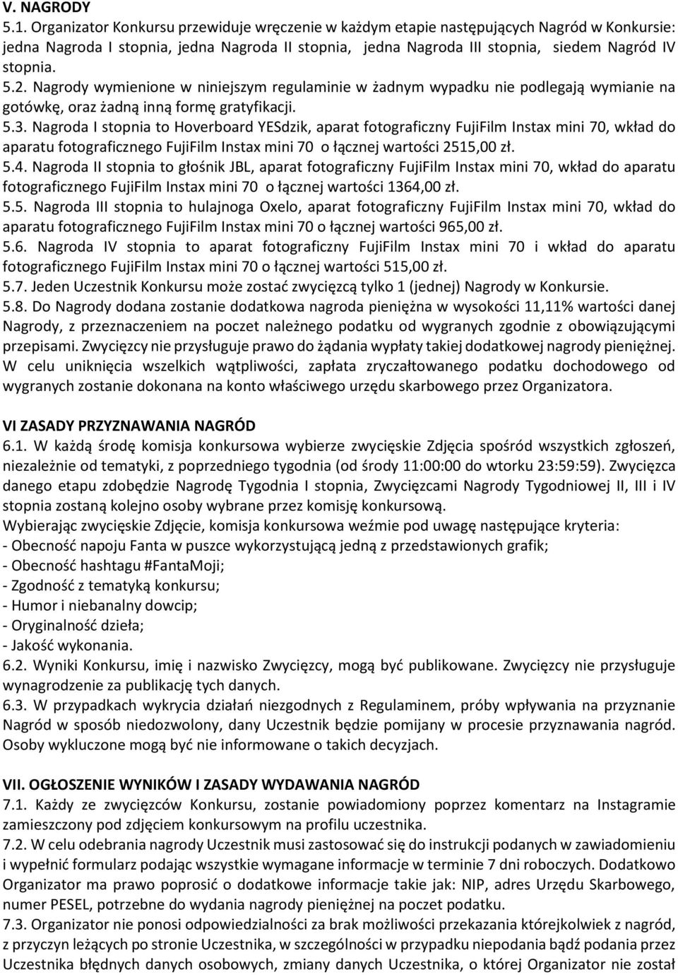 Nagrody wymienione w niniejszym regulaminie w żadnym wypadku nie podlegają wymianie na gotówkę, oraz żadną inną formę gratyfikacji. 5.3.