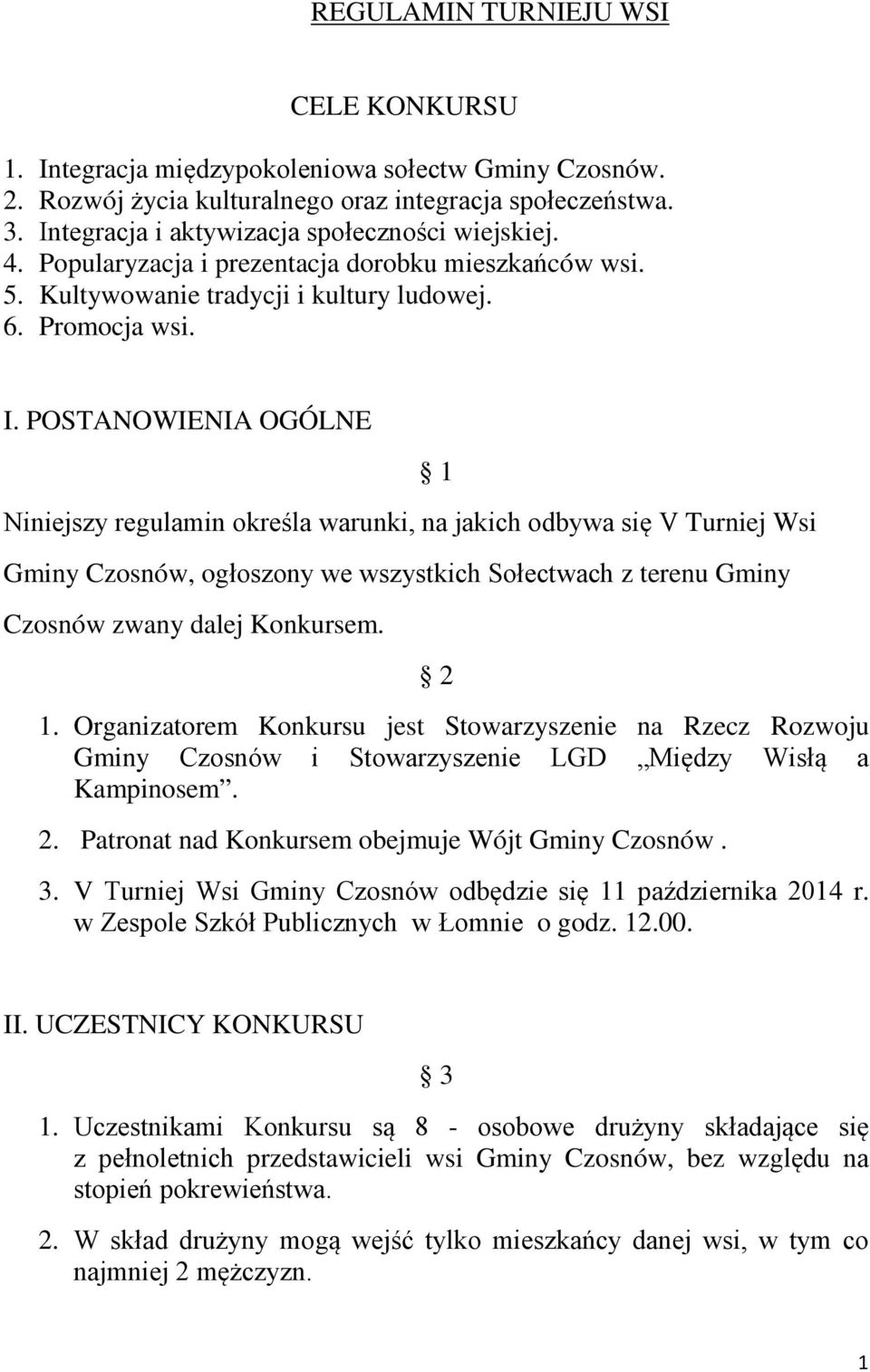 POSTANOWIENIA OGÓLNE Niniejszy regulamin określa warunki, na jakich odbywa się V Turniej Wsi Gminy Czosnów, ogłoszony we wszystkich Sołectwach z terenu Gminy Czosnów zwany dalej Konkursem. 1 2 1.